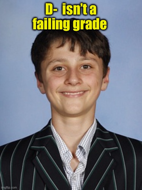 Dumb kid | D-  isn’t a failing grade | image tagged in dumb kid | made w/ Imgflip meme maker