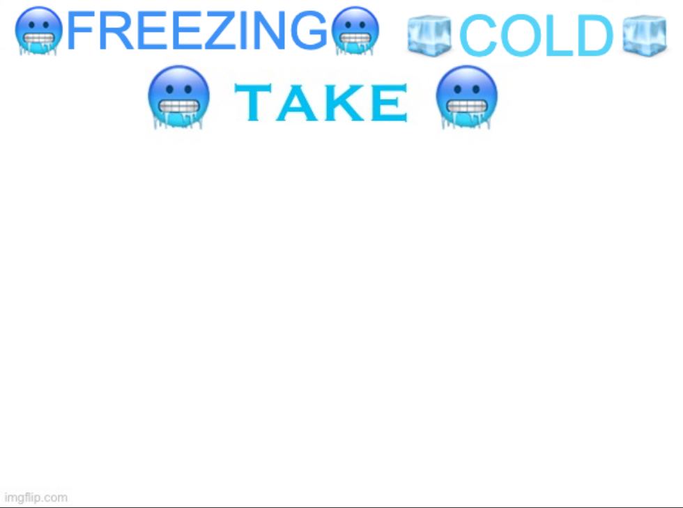 High Quality ?FREEZING? ?COLD? ?TAKE? Blank Meme Template