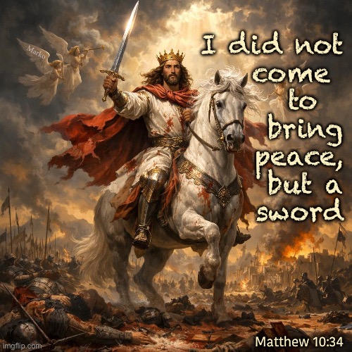 The  ONE  KING | Marko; I did not
come 
to  
bring
  peace,
but a
sword; Matthew 10:34 | image tagged in memes,jesus the christ,lord of lords,king of kings,he will come again,you should want to be with him not against him | made w/ Imgflip meme maker