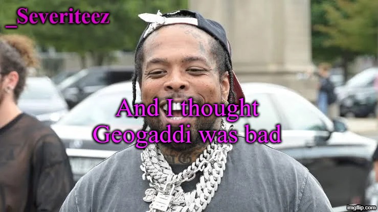 Currently at K1 | And I thought Geogaddi was bad | image tagged in severiteez westside funn announcement template | made w/ Imgflip meme maker