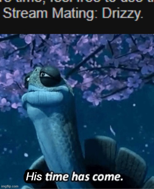His | image tagged in my time has come | made w/ Imgflip meme maker