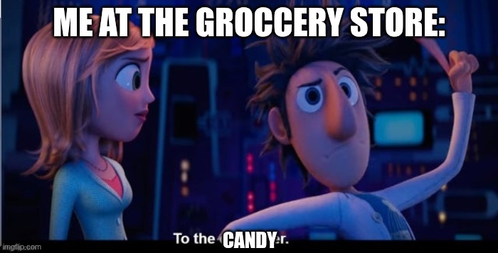 To the computer | ME AT THE GROCCERY STORE:; CANDY | image tagged in to the computer | made w/ Imgflip meme maker