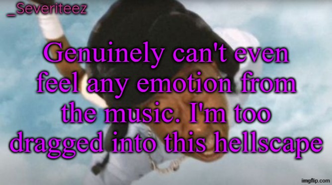 Currently at L1 | Genuinely can't even feel any emotion from the music. I'm too dragged into this hellscape | image tagged in severiteez tyler the uncreative announcement template | made w/ Imgflip meme maker