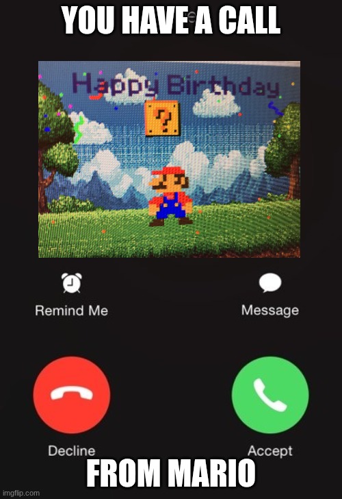 Incoming call | YOU HAVE A CALL; FROM MARIO | image tagged in incoming call | made w/ Imgflip meme maker
