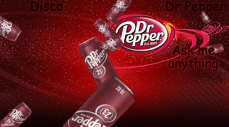 Disco/Dr Pepper shared template | Ask me anything | image tagged in disco/dr pepper shared template | made w/ Imgflip meme maker
