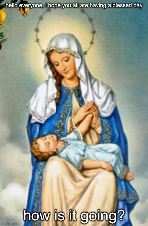 God bless you | hello everyone, i hope you all are having a blessed day; how is it going? | made w/ Imgflip meme maker