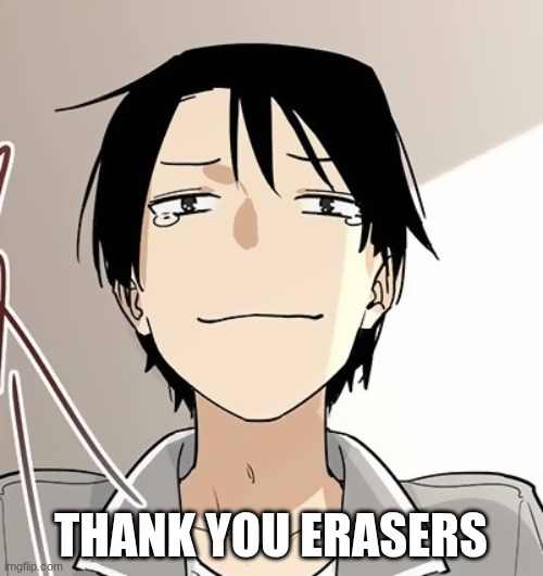 trying not to cry | THANK YOU ERASERS | image tagged in trying not to cry | made w/ Imgflip meme maker