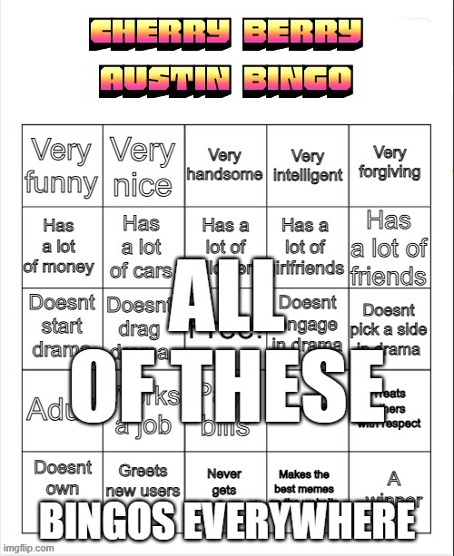 True i have a bingo in every spot | ALL OF THESE; BINGOS EVERYWHERE | image tagged in cherry berry austin bingo | made w/ Imgflip meme maker
