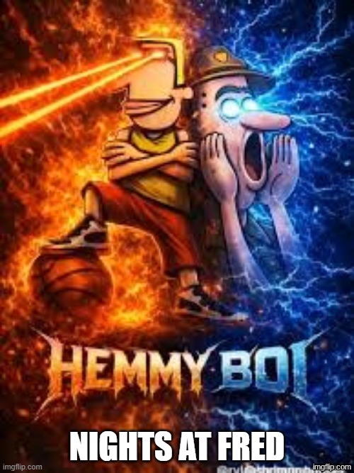 hemmy boi | NIGHTS AT FRED | image tagged in hemmy boi | made w/ Imgflip meme maker