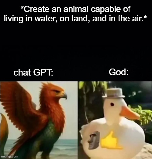 GPT overthinking - God: | *Create an animal capable of living in water, on land, and in the air.*; God:; chat GPT: | image tagged in ai meme,fun | made w/ Imgflip meme maker