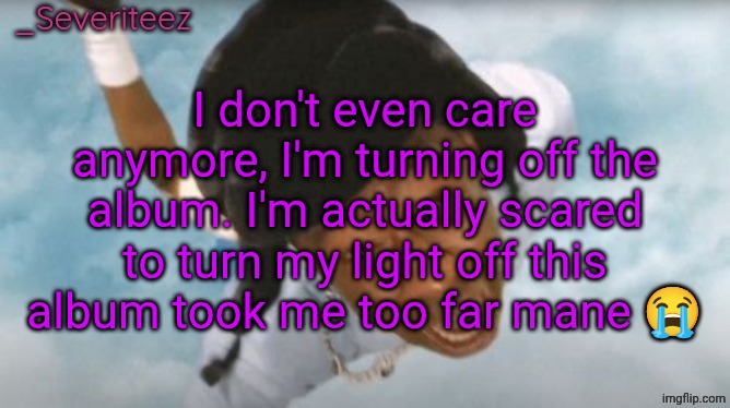 0/10. | I don't even care anymore, I'm turning off the album. I'm actually scared to turn my light off this album took me too far mane 😭 | image tagged in severiteez tyler the uncreative announcement template | made w/ Imgflip meme maker