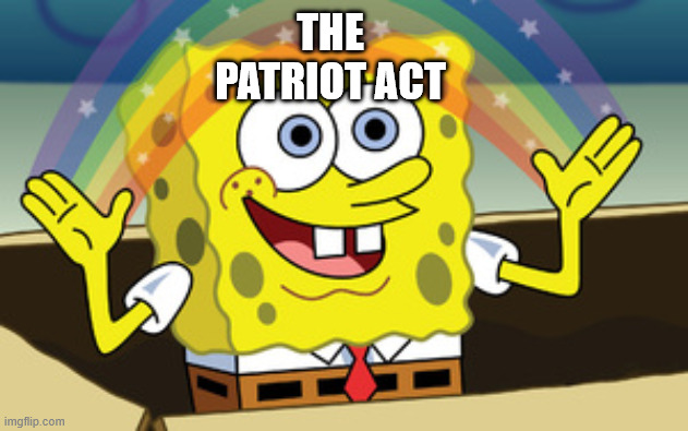 spongebob magic | THE
PATRIOT ACT | image tagged in spongebob magic | made w/ Imgflip meme maker
