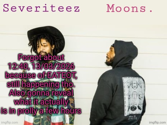 Severiteez & moons danny + peggy shared template | Forgot about 12:40, 13/03/2026 because of EATEOT, still happening tho. Also gonna reveal what it actually is in prolly a few hours | image tagged in severiteez moons danny peggy shared template | made w/ Imgflip meme maker