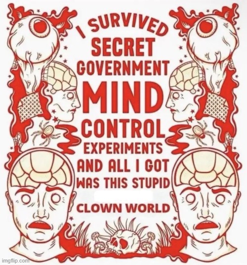 MK Ultra | image tagged in secret,government,control,clown,world,survive | made w/ Imgflip meme maker