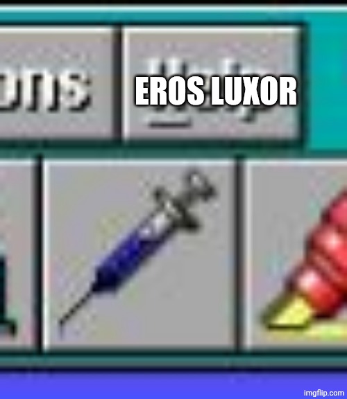 Syringe | EROS LUXOR | image tagged in syringe | made w/ Imgflip meme maker