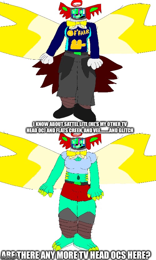 I'm curious | I KNOW ABOUT SATTEL LITE (HE'S MY OTHER TV HEAD OC) AND FLATS CREEN, AND VEE.........AND GLITCH; ARE THERE ANY MORE TV HEAD OCS HERE? | made w/ Imgflip meme maker
