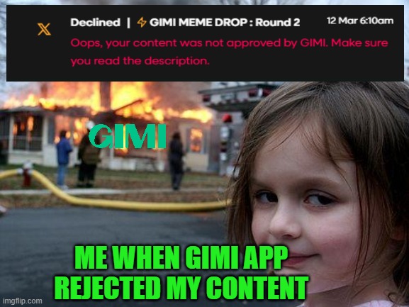 Disaster Girl | ME WHEN GIMI APP REJECTED MY CONTENT | image tagged in memes,disaster girl | made w/ Imgflip meme maker