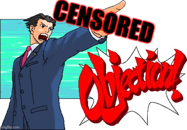 Phoenix Wright has had enough | CENSORED | image tagged in phoenix wright objection | made w/ Imgflip meme maker