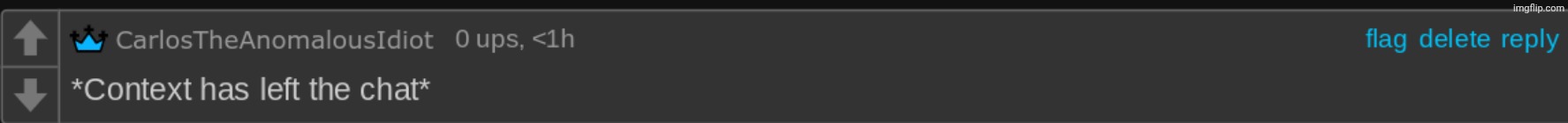 *Context has left the chat* | image tagged in context has left the chat | made w/ Imgflip meme maker