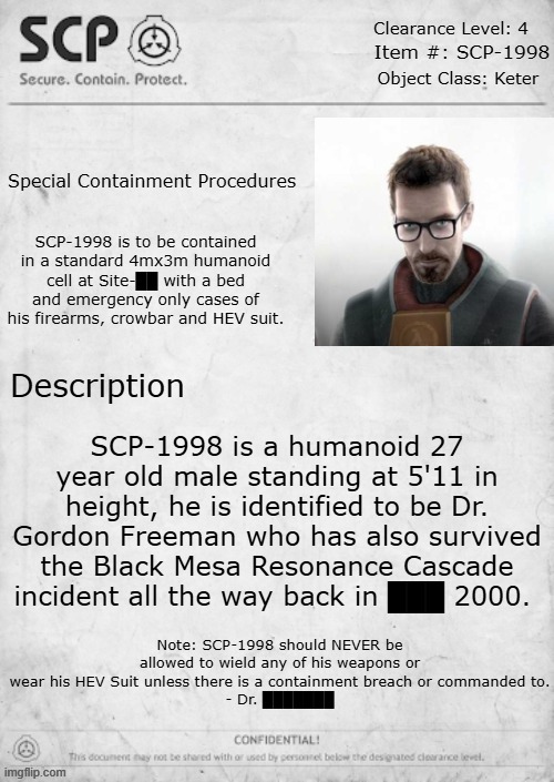 SCP-1998 | Note: SCP-1998 should NEVER be allowed to wield any of his weapons or wear his HEV Suit unless there is a containment breach or commanded to.
- Dr. ███████ | image tagged in half-life,scp | made w/ Imgflip meme maker