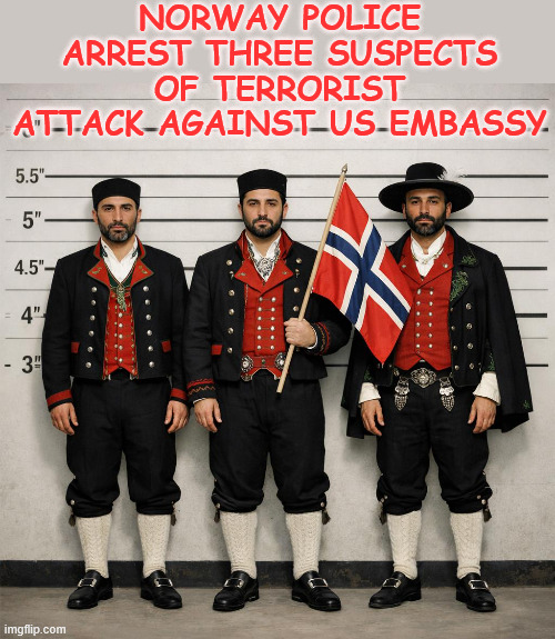 Oslo US embassy bombing | NORWAY POLICE ARREST THREE SUSPECTS OF TERRORIST ATTACK AGAINST US EMBASSY | image tagged in oslo,us embassy | made w/ Imgflip meme maker