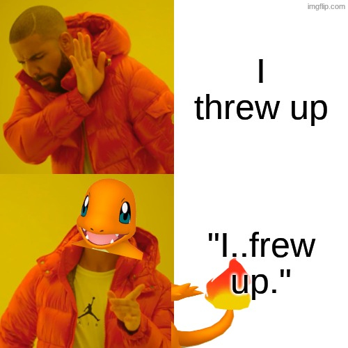 funny charmander | I threw up; "I..frew up." | image tagged in memes,drake hotline bling,pokemon,funny | made w/ Imgflip meme maker