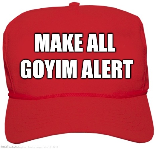 Time to own it | MAKE ALL; GOYIM ALERT | image tagged in blank red maga hat | made w/ Imgflip meme maker