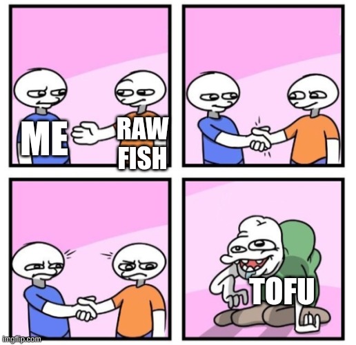 Acquired Taste | RAW FISH; ME; TOFU | image tagged in acquired taste | made w/ Imgflip meme maker