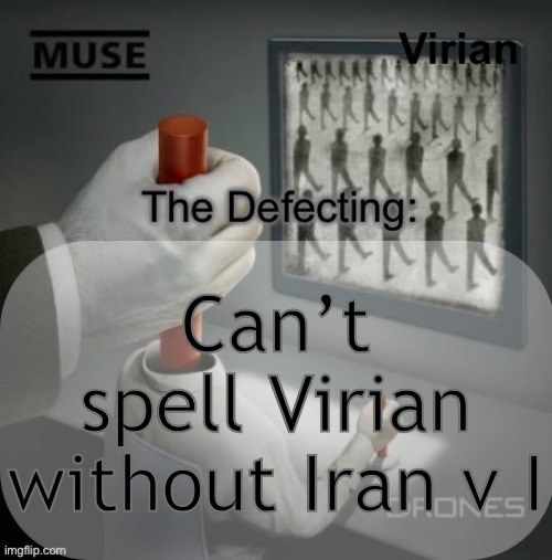I’m the original | Can’t spell Virian without Iran v I | image tagged in virian drones temp | made w/ Imgflip meme maker