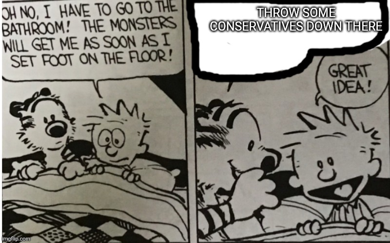 Canada ?? | THROW SOME CONSERVATIVES DOWN THERE | image tagged in the monsters will get me | made w/ Imgflip meme maker