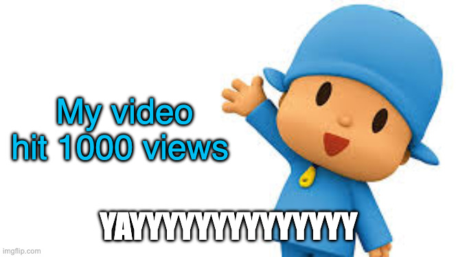 just a meme celebrating my 3000 points and 1000 views | My video hit 1000 views; YAYYYYYYYYYYYYYY | image tagged in pocoyo yayyyy | made w/ Imgflip meme maker