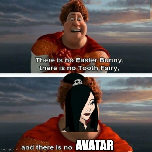 I’m watching Avatar as I post this btw | AVATAR | image tagged in tighten megamind there is no easter bunny | made w/ Imgflip meme maker