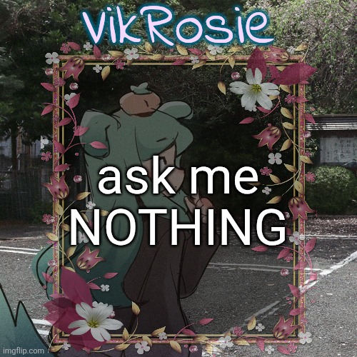 Rose's Tanger Temp | ask me NOTHING | image tagged in rose's tanger temp | made w/ Imgflip meme maker