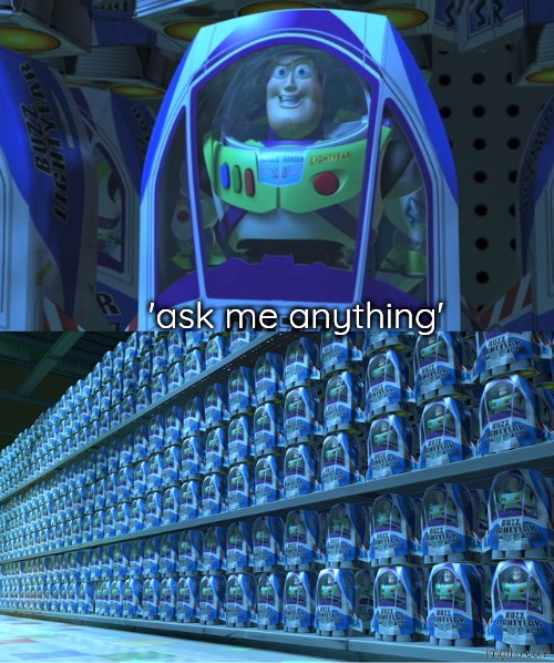 Buzz lightyear clones | 'ask me anything' | image tagged in buzz lightyear clones | made w/ Imgflip meme maker