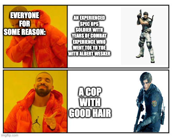 leon is not allat bro | AN EXPERIENCED SPEC OPS SOLDIER WITH YEARS OF COMBAT EXPERIENCE WHO WENT TOE TO TOE WITH ALBERT WESKER; EVERYONE FOR SOME REASON:; A COP WITH GOOD HAIR | image tagged in why,memes,funny,resident evil,re9,leon kennedy | made w/ Imgflip meme maker