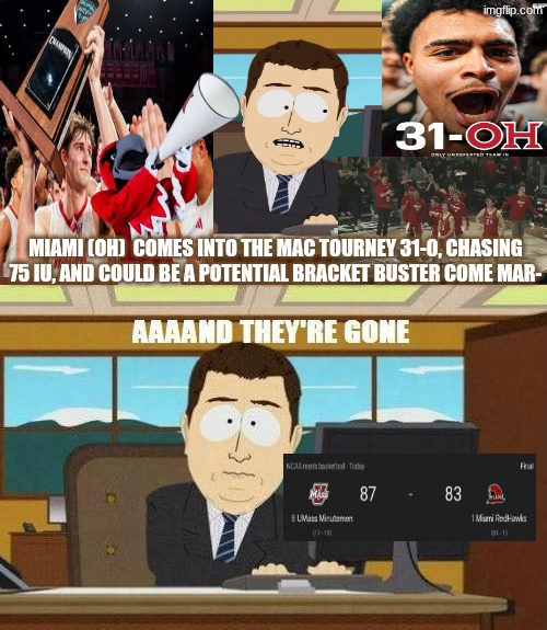 Miami Ohio Basketball meme | MIAMI (OH)  COMES INTO THE MAC TOURNEY 31-0, CHASING 75 IU, AND COULD BE A POTENTIAL BRACKET BUSTER COME MAR- | image tagged in memes,ohio,basketball,nba memes,sports,aaaaand its gone | made w/ Imgflip meme maker