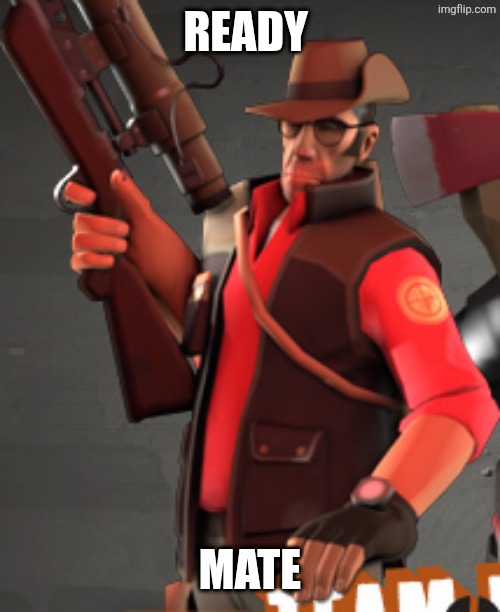 TF2 sniper | READY MATE | image tagged in tf2 sniper | made w/ Imgflip meme maker
