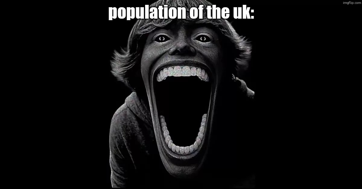. | population of the uk: | made w/ Imgflip meme maker
