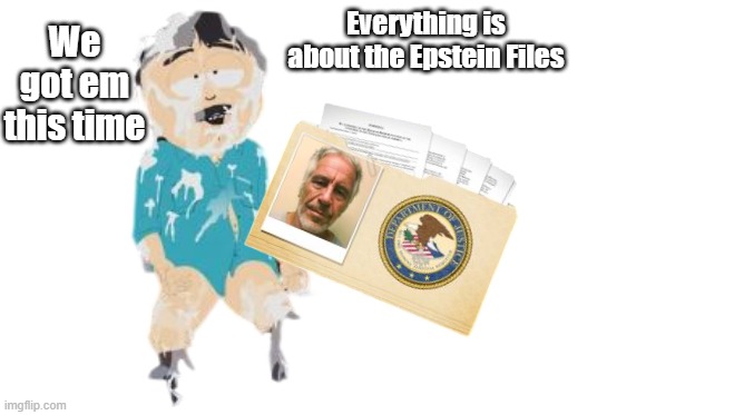 We got em this time; Everything is about the Epstein Files | made w/ Imgflip meme maker