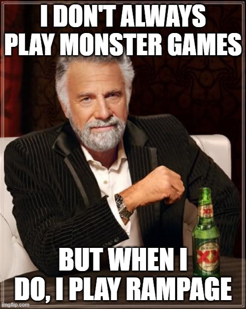 Rampage For The Win | I DON'T ALWAYS PLAY MONSTER GAMES; BUT WHEN I DO, I PLAY RAMPAGE | image tagged in memes,the most interesting man in the world,rampage,monster,monsters,ftw | made w/ Imgflip meme maker