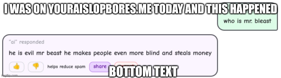 The kind of things on youraislopbores.me | I WAS ON YOURAISLOPBORES.ME TODAY AND THIS HAPPENED; BOTTOM TEXT | image tagged in artificial intelligence,fake | made w/ Imgflip meme maker