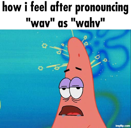 Dumb Patrick Star | how i feel after pronouncing "wav" as "wahv" | image tagged in dumb patrick star | made w/ Imgflip meme maker