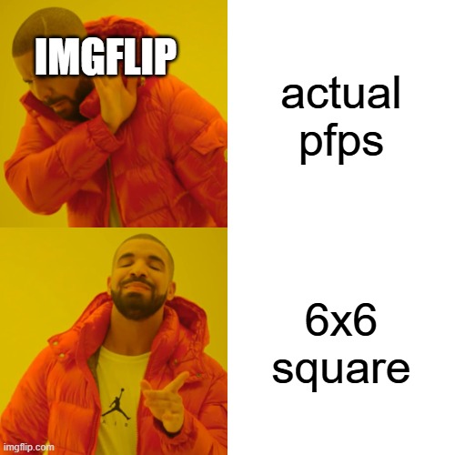 Ykw, might be a good idea | IMGFLIP; actual pfps; 6x6 square | image tagged in memes,drake hotline bling | made w/ Imgflip meme maker