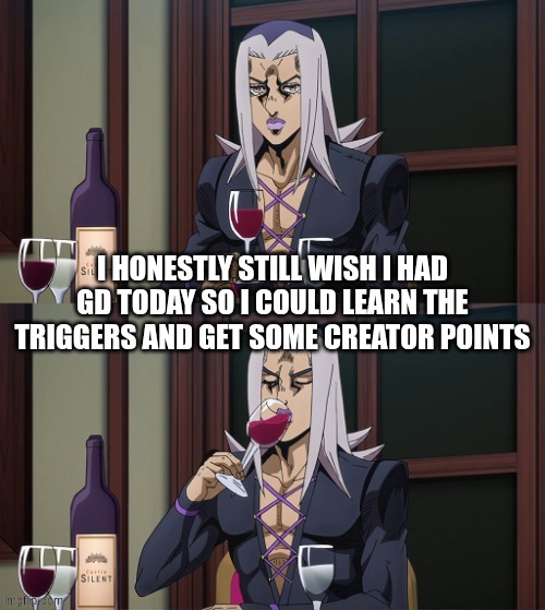 I was pretty decent at gameplay, I just needed to learn triggers | I HONESTLY STILL WISH I HAD GD TODAY SO I COULD LEARN THE TRIGGERS AND GET SOME CREATOR POINTS | image tagged in ok and | made w/ Imgflip meme maker