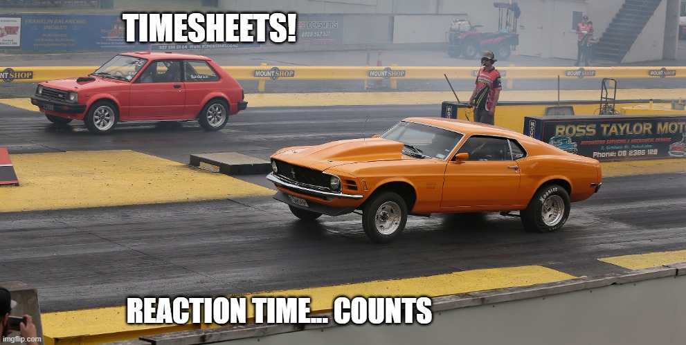 Drag Race Timesheet Reminder | TIMESHEETS! REACTION TIME... COUNTS | image tagged in drag race timesheet reminder,timesheete reminder,timesheet meme,meme | made w/ Imgflip meme maker