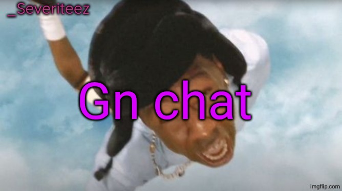 Severiteez Tyler the uncreative announcement template | Gn chat | image tagged in severiteez tyler the uncreative announcement template | made w/ Imgflip meme maker