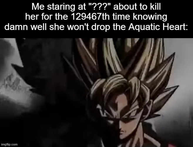 Calamity meme | Me staring at "???" about to kill her for the 129467th time knowing damn well she won't drop the Aquatic Heart: | image tagged in goku staring,terraria | made w/ Imgflip meme maker