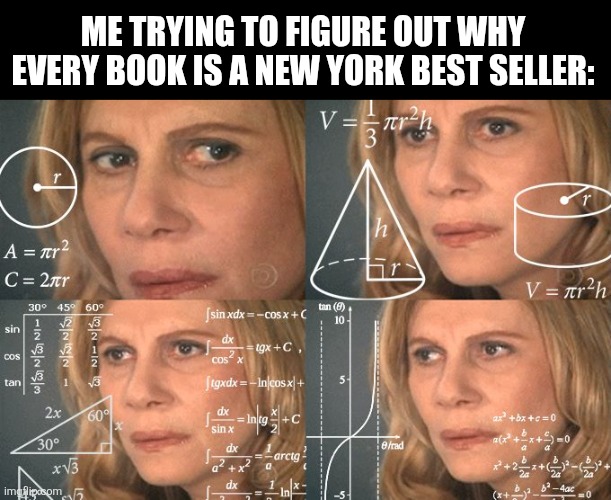 Hmmmmmmm | ME TRYING TO FIGURE OUT WHY EVERY BOOK IS A NEW YORK BEST SELLER: | image tagged in calculating meme,funny,relatable,memes,books | made w/ Imgflip meme maker