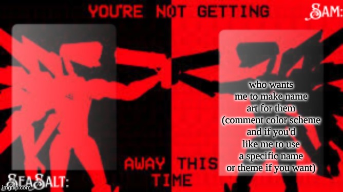 SeaSalt +Sam Shared U.K temp | who wants me to make name art for them (comment color scheme and if you'd like me to use a specific name or theme if you want) | image tagged in seasalt sam shared u k temp | made w/ Imgflip meme maker