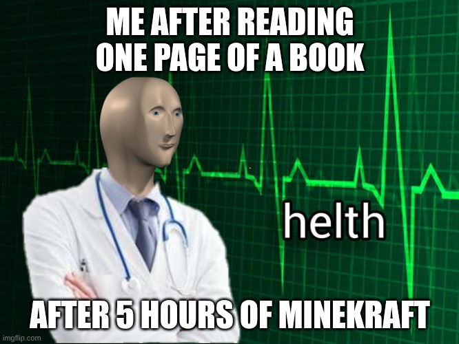 Stonks Helth | ME AFTER READING ONE PAGE OF A BOOK; AFTER 5 HOURS OF MINEKRAFT | image tagged in stonks helth | made w/ Imgflip meme maker